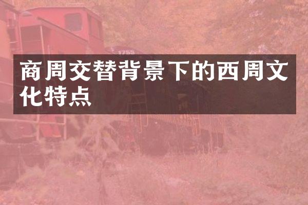 商周交替背景下的西周文化特点