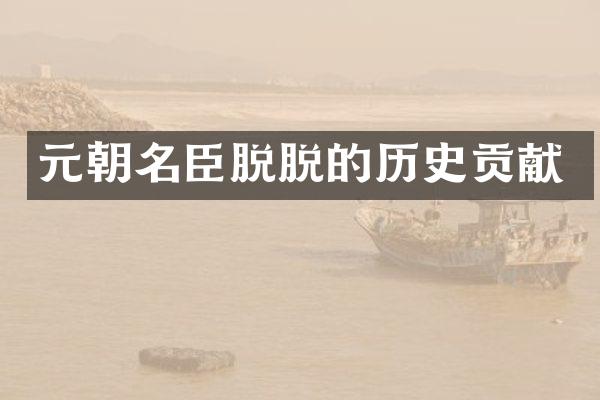 元朝名臣脱脱的历史贡献