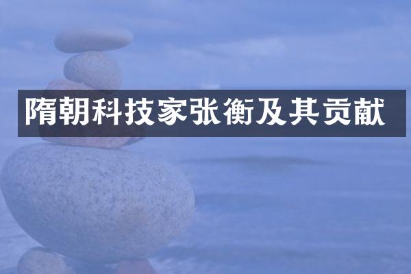 隋朝科技家张衡及其贡献