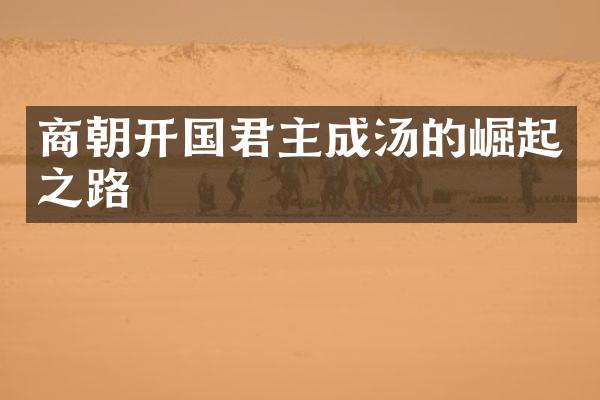商朝开国君主成汤的崛起之路