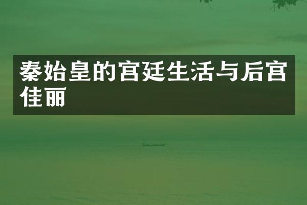 秦始皇的宫廷生活与后宫佳丽