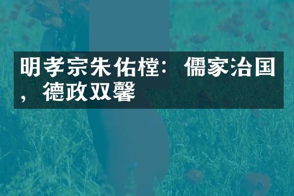 明孝宗朱佑樘：儒家治国，德政双馨