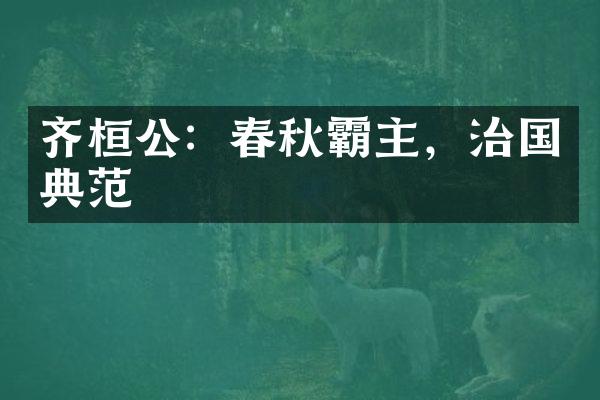齐桓公：春秋霸主，治国典范