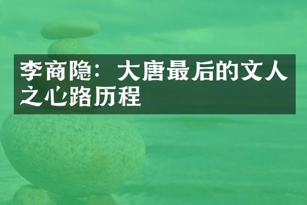 李商隐：大唐最后的文人之心路历程