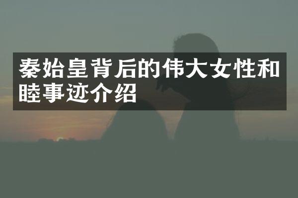 秦始皇背后的伟大女性和睦事迹介绍