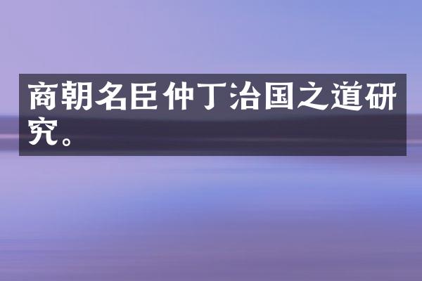 商朝名臣仲丁治国之道研究。