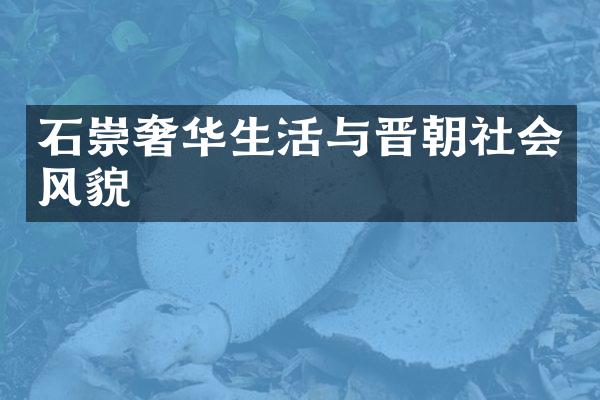 石崇奢华生活与晋朝社会风貌