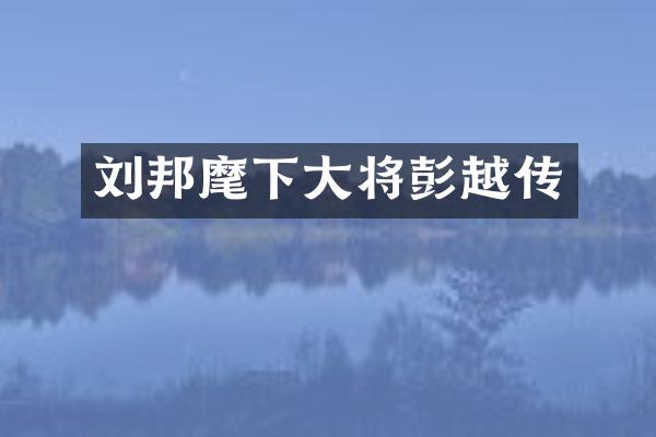 刘邦麾下大将彭越传