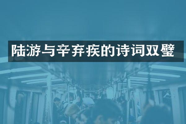 陆游与辛弃疾的诗词双璧