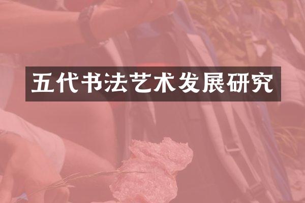 五代书法艺术发展研究
