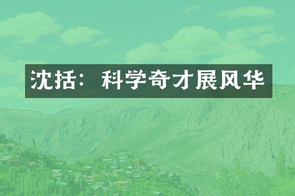 沈括：科学奇才展风华