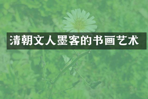 清朝文人墨客的书画艺术