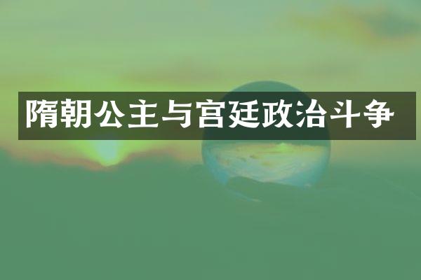 隋朝公主与宫廷政治斗争