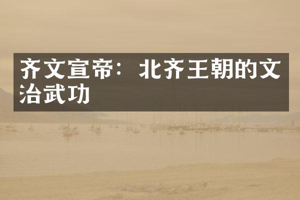 齐文宣帝：北齐王朝的文治武功