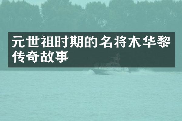元世祖时期的名将木华黎传奇故事