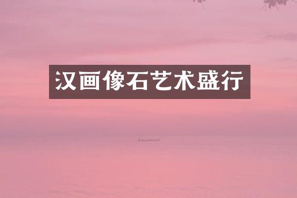 汉画像石艺术盛行