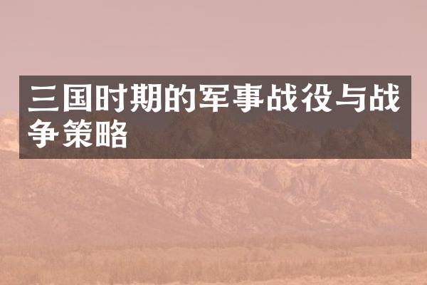 三国时期的军事战役与战争策略