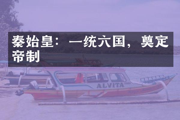 秦始皇：一统六国，奠定帝制