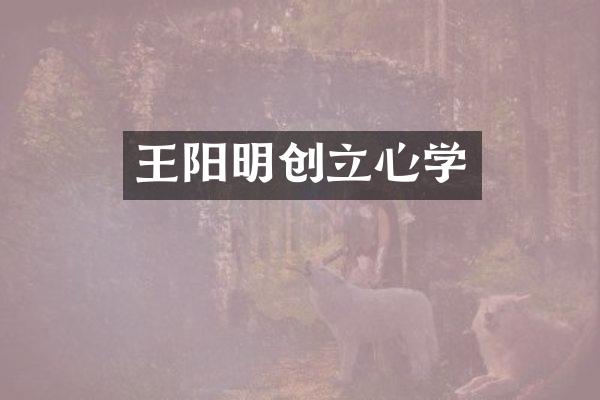 王阳明创立心学