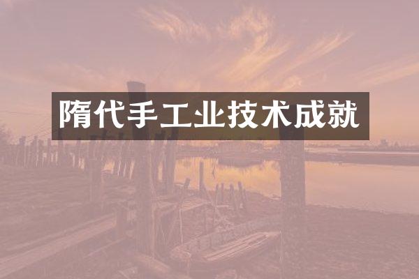 隋代手工业技术成就