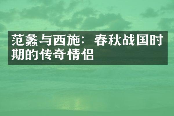 范蠡与西施：春秋战国时期的传奇情侣