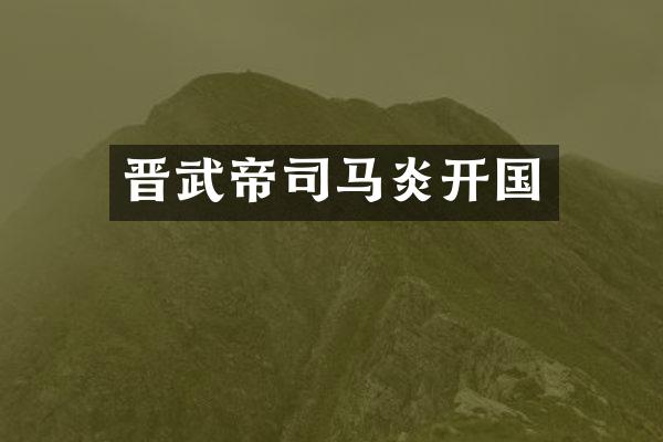 晋武帝司马炎开国