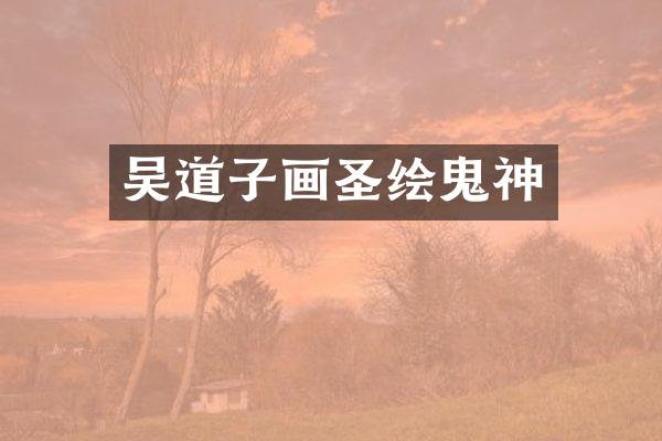 吴道子画圣绘鬼神