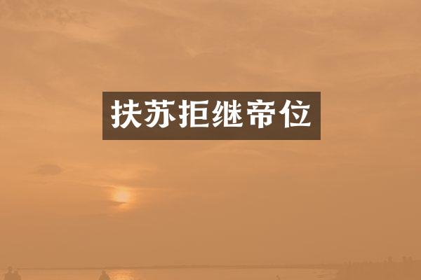 扶苏拒继帝位