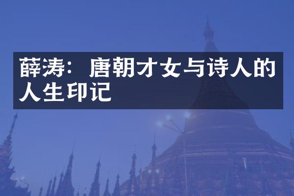 薛涛：唐朝才女与诗人的人生印记