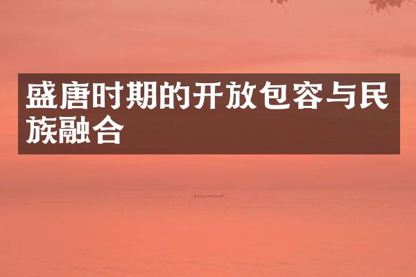 盛唐时期的开放包容与民族融合