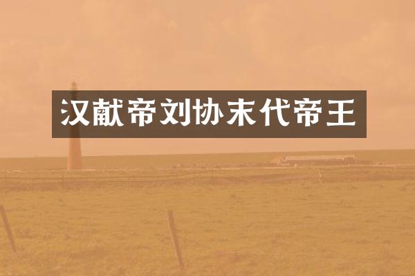 汉献帝刘协末代帝王