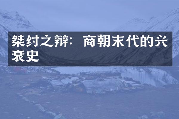 桀纣之辩：商朝末代的兴衰史