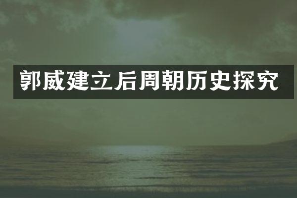 郭威建立后周朝历史探究