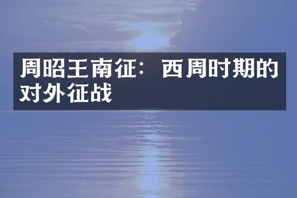 周昭王南征：西周时期的对外征战
