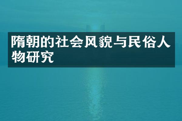 隋朝的社会风貌与民俗人物研究