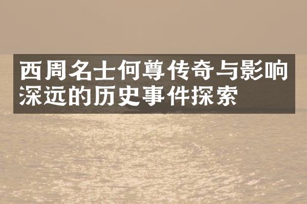 西周名士何尊传奇与影响深远的历史事件探索