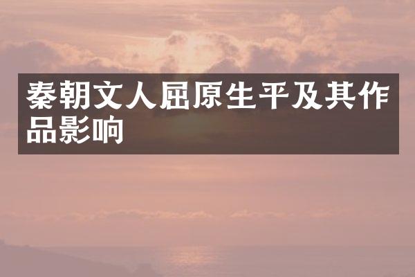 秦朝文人屈原生平及其作品影响
