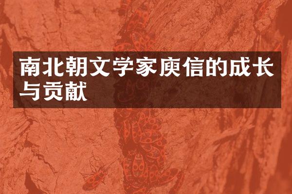 南北朝文学家庾信的成长与贡献