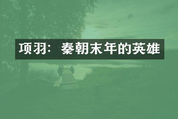 项羽：秦朝末年的英雄