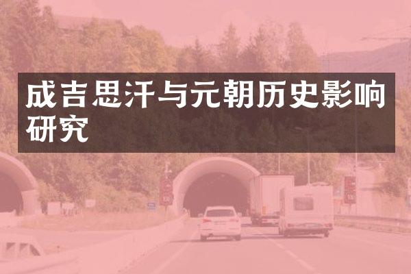 成吉思汗与元朝历史影响研究