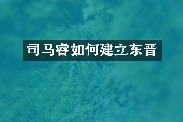 司马睿如何建立东晋