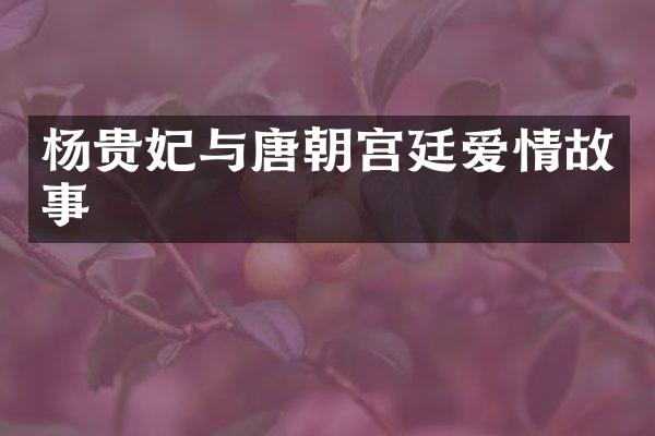 杨贵妃与唐朝宫廷爱情故事