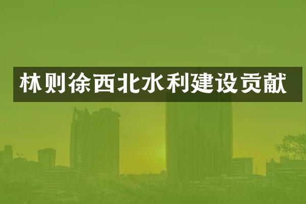 林则徐西北水利建设贡献