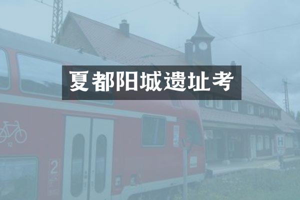 夏都阳城遗址考