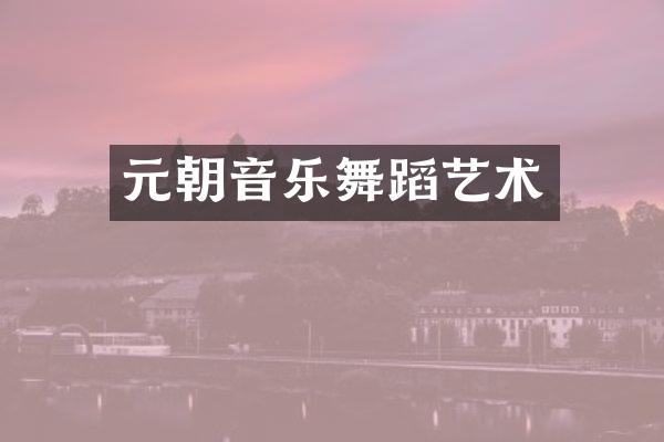 元朝音乐舞蹈艺术