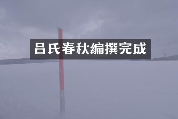 吕氏春秋编撰完成