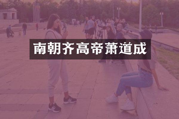 南朝齐高帝萧道成