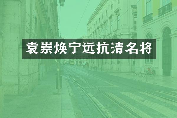 袁崇焕宁远抗清名将