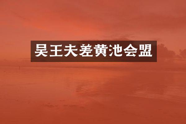 吴王夫差黄池会盟