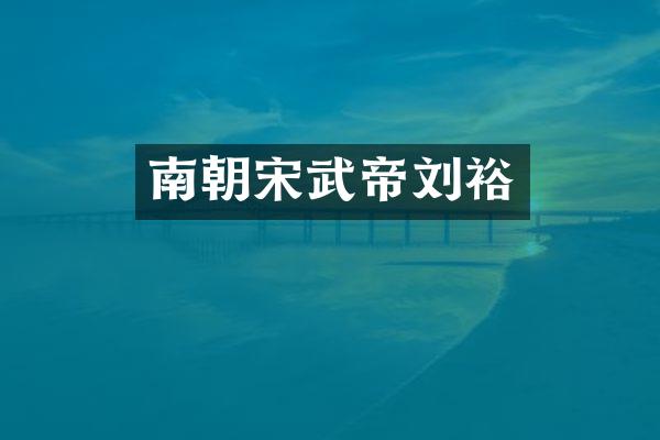 南朝宋武帝刘裕